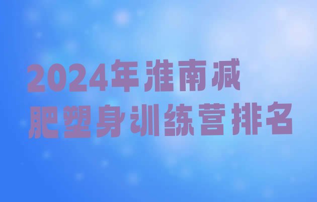 十大2024年淮南减肥塑身训练营排名排行榜