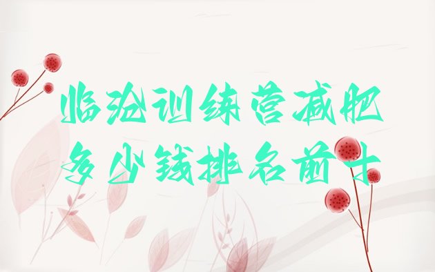 十大临沧训练营减肥多少钱排名前十排行榜