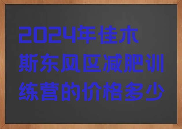 十大2024年佳木斯东风区减肥训练营的价格多少排行榜