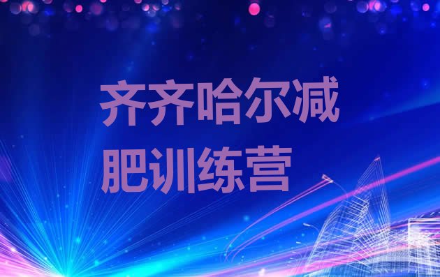 十大2024年齐齐哈尔全国哪的减肥训练营好排名top10排行榜