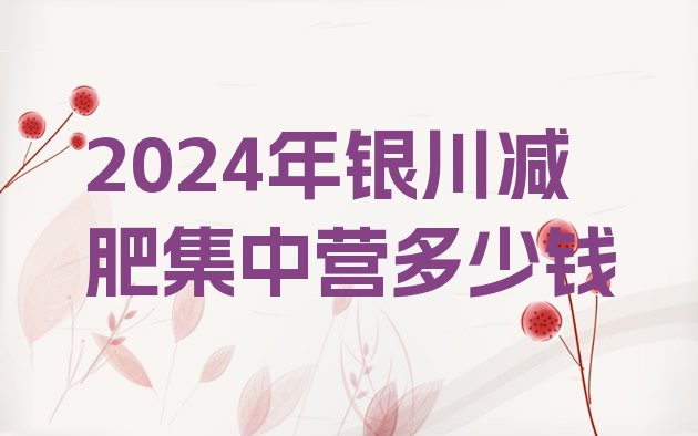 十大2024年银川减肥集中营多少钱排行榜