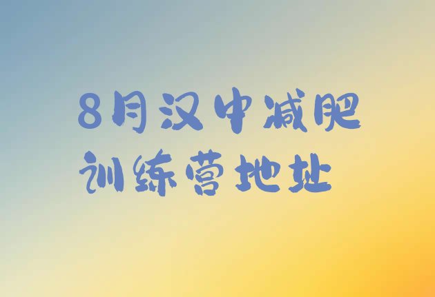 十大8月汉中减肥训练营地址排行榜