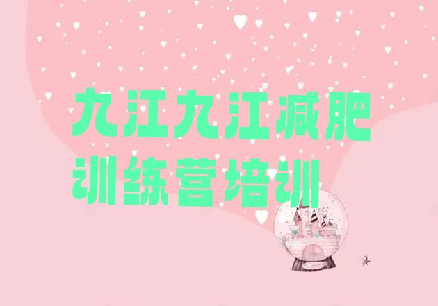 十大2024年九江哪里减肥训练营正规名单更新汇总排行榜