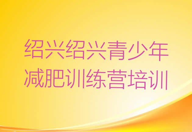 十大2024年绍兴越城区封闭式减肥训练营多少钱排行榜