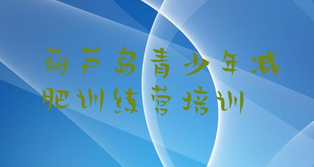 十大8月葫芦岛哪里减肥训练营好十大排名排行榜