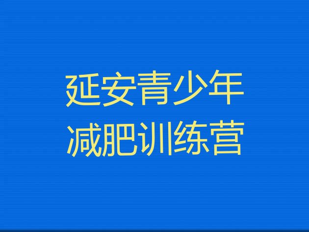 十大2024年延安减肥封闭式训练营排行榜