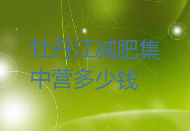 十大牡丹江减肥集中营多少钱排行榜