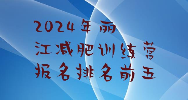 十大2024年丽江减肥训练营报名排名前五排行榜