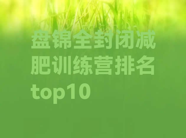 十大盘锦全封闭减肥训练营排名top10排行榜