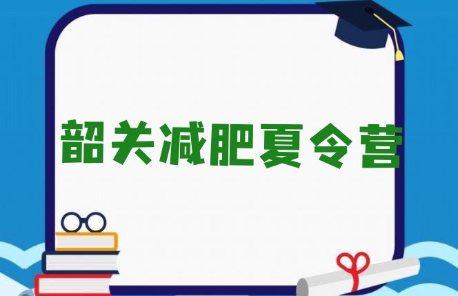 十大2024年韶关封闭减肥训练营哪里好排行榜
