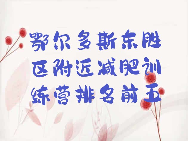 十大鄂尔多斯东胜区附近减肥训练营排名前五排行榜
