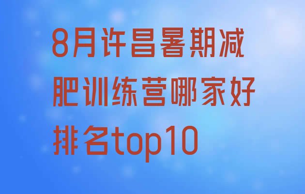 十大8月许昌暑期减肥训练营哪家好排名top10排行榜