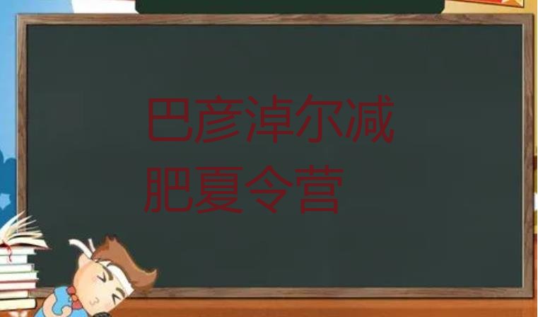 十大8月巴彦淖尔有谁去过减肥训练营排名前五排行榜