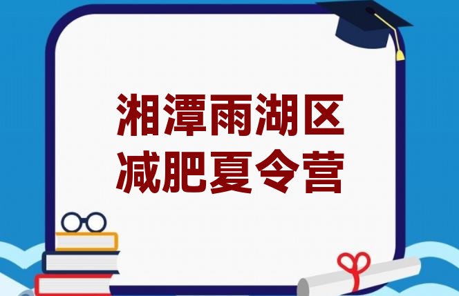 十大2024年湘潭雨湖区封闭式减肥训练营哪里好排行榜