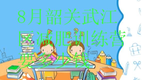 十大8月韶关武江区减肥训练营要多少钱排行榜