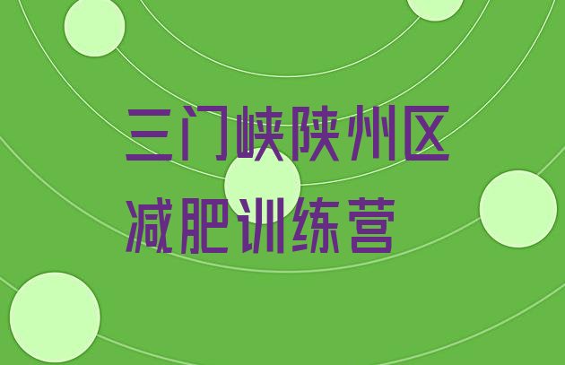 十大8月三门峡陕州区全封闭减肥训练营排行榜