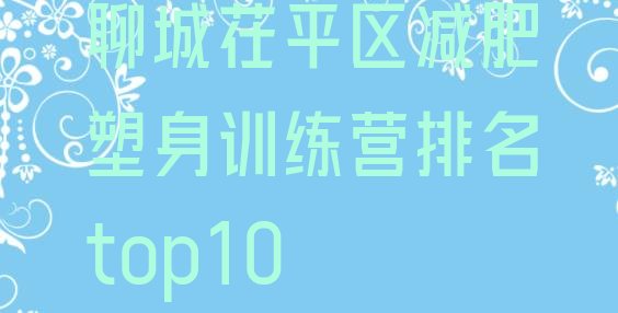 十大聊城茌平区减肥塑身训练营排名top10排行榜