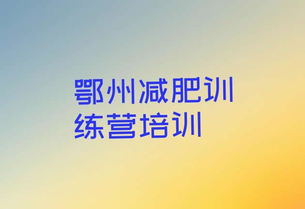 十大2024年鄂州鄂城区魔鬼式减肥训练营名单更新汇总排行榜