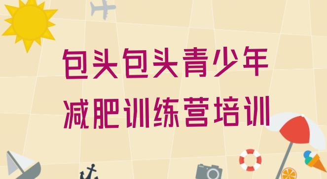 十大2024年包头训练营减肥排行榜