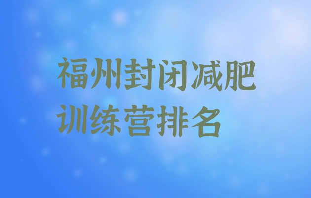 十大福州封闭减肥训练营排名排行榜