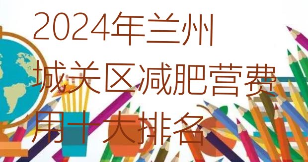 十大2024年兰州城关区减肥营费用十大排名排行榜