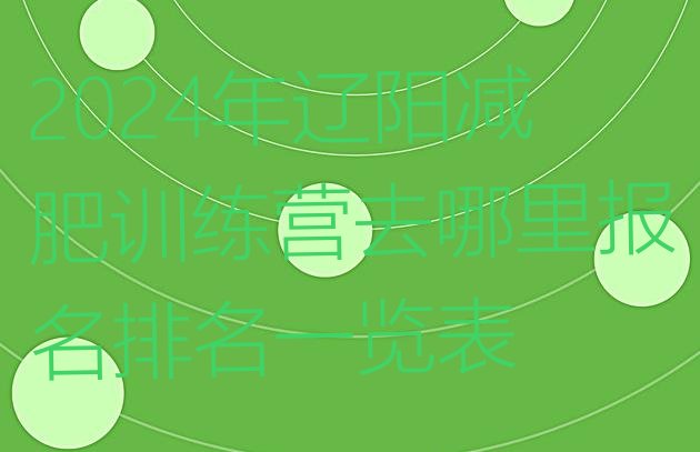 十大2024年辽阳减肥训练营去哪里报名排名一览表排行榜