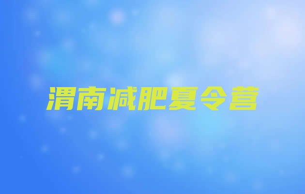 十大8月渭南减肥训练基地推荐一览排行榜