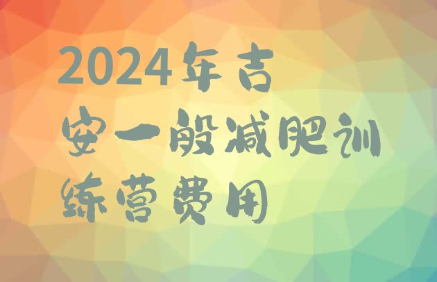 十大2024年吉安一般减肥训练营费用排行榜
