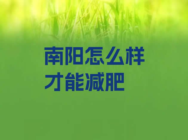 十大南阳怎么样才能减肥排行榜