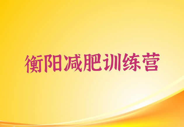 十大2024年衡阳减肥训练营报名实力排名名单排行榜