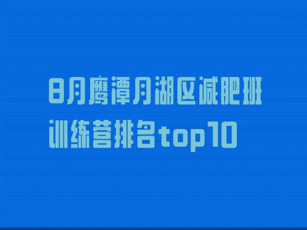十大8月鹰潭月湖区减肥班训练营排名top10排行榜
