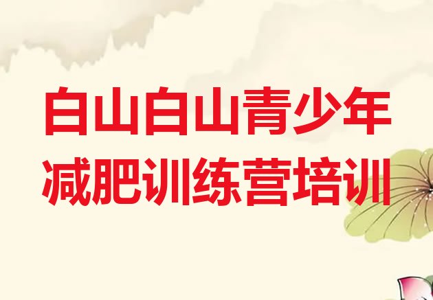 十大8月白山青少年减肥训练营排名前五排行榜