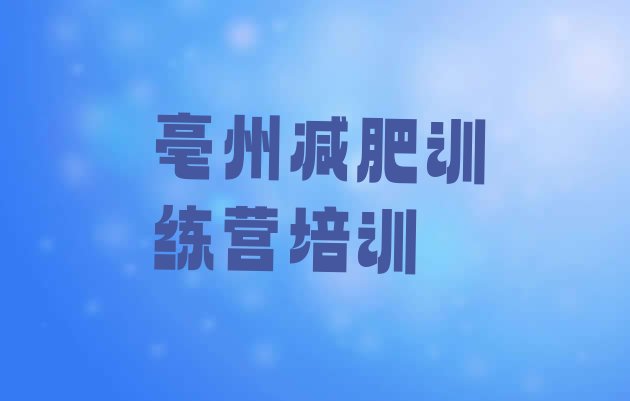 十大2024年亳州去减肥训练营有用吗排名top10排行榜