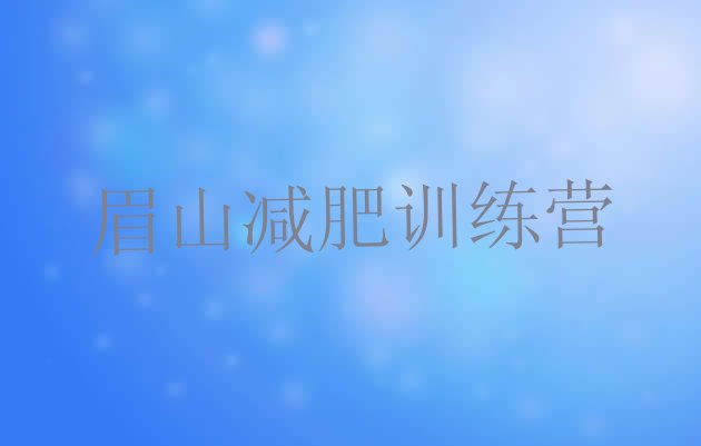 十大眉山减肥训练营大概多少钱名单一览排行榜