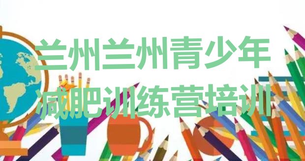 十大8月兰州附近有减肥训练营吗排名排行榜