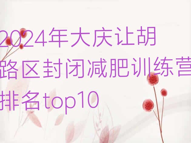 十大2024年大庆让胡路区封闭减肥训练营排名top10排行榜