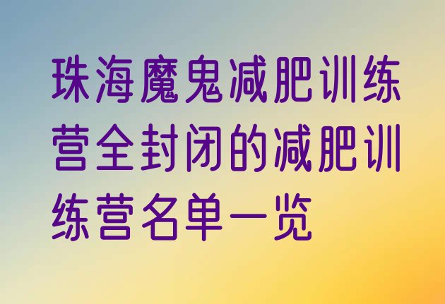 十大珠海魔鬼减肥训练营全封闭的减肥训练营名单一览排行榜