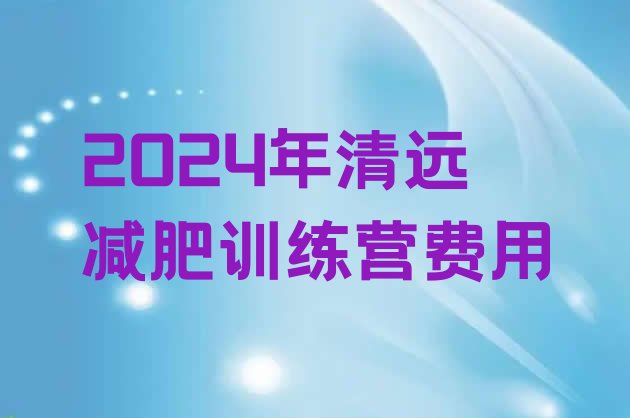 十大2024年清远减肥训练营费用排行榜