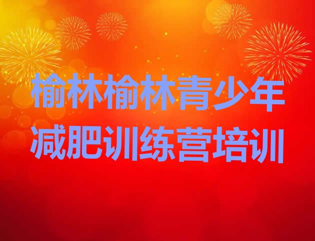 十大8月榆林减肥集中营多少钱排行榜