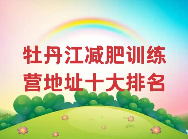 十大牡丹江减肥训练营地址十大排名排行榜