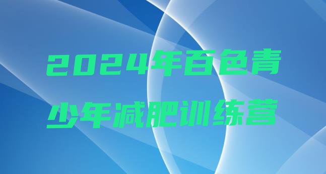 十大2024年百色青少年减肥训练营排行榜