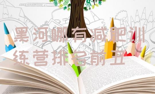 十大黑河哪有减肥训练营排名前五排行榜