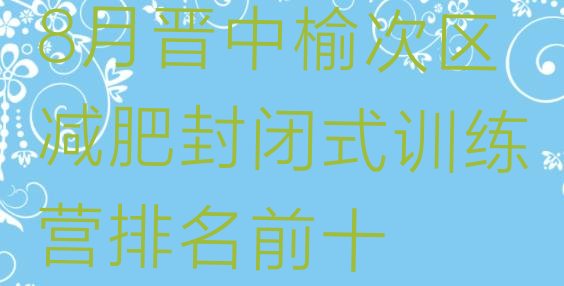 十大8月晋中榆次区减肥封闭式训练营排名前十排行榜