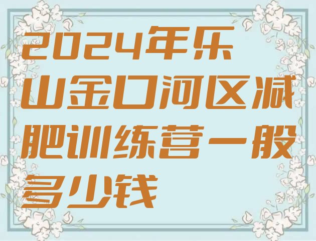 十大2024年乐山金口河区减肥训练营一般多少钱排行榜