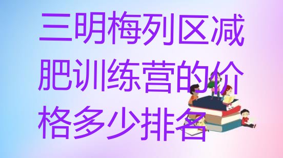 十大三明梅列区减肥训练营的价格多少排名排行榜