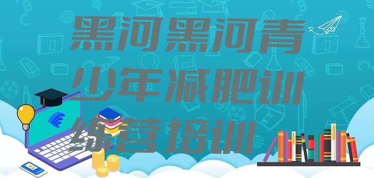 十大8月黑河爱辉区减肥集中营多少钱排名排行榜
