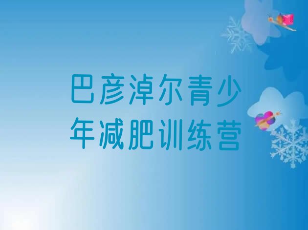 十大8月巴彦淖尔减肥训练营去哪里报名排行榜
