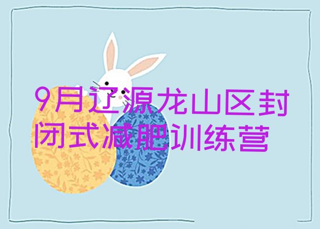 十大9月辽源龙山区封闭式减肥训练营排行榜