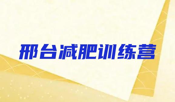 十大2024年邢台哪里有减肥训练营排名前十排行榜