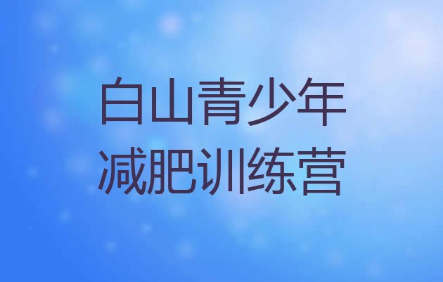 十大9月白山减肥训练营怎么样实力排名名单排行榜